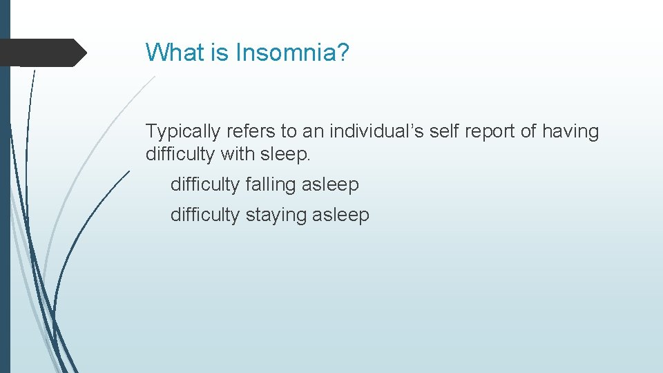 What is Insomnia? Typically refers to an individual’s self report of having difficulty with