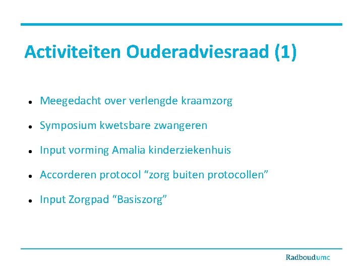 Activiteiten Ouderadviesraad (1) Meegedacht over verlengde kraamzorg Symposium kwetsbare zwangeren Input vorming Amalia kinderziekenhuis