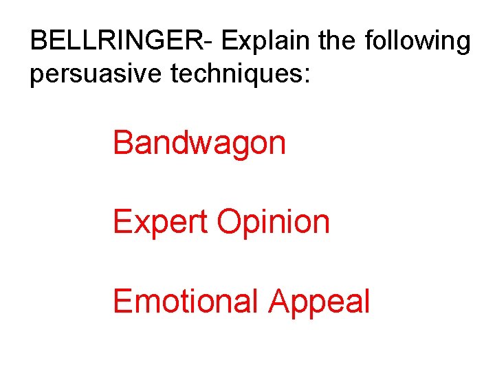 BELLRINGER- Explain the following persuasive techniques: Bandwagon Expert Opinion Emotional Appeal 