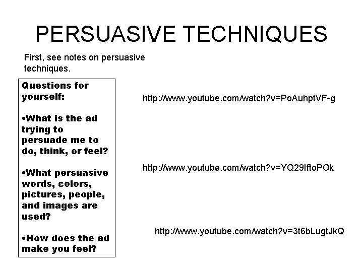 PERSUASIVE TECHNIQUES First, see notes on persuasive techniques. Questions for yourself: http: //www. youtube.