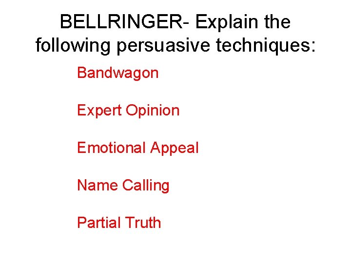 BELLRINGER- Explain the following persuasive techniques: Bandwagon Expert Opinion Emotional Appeal Name Calling Partial