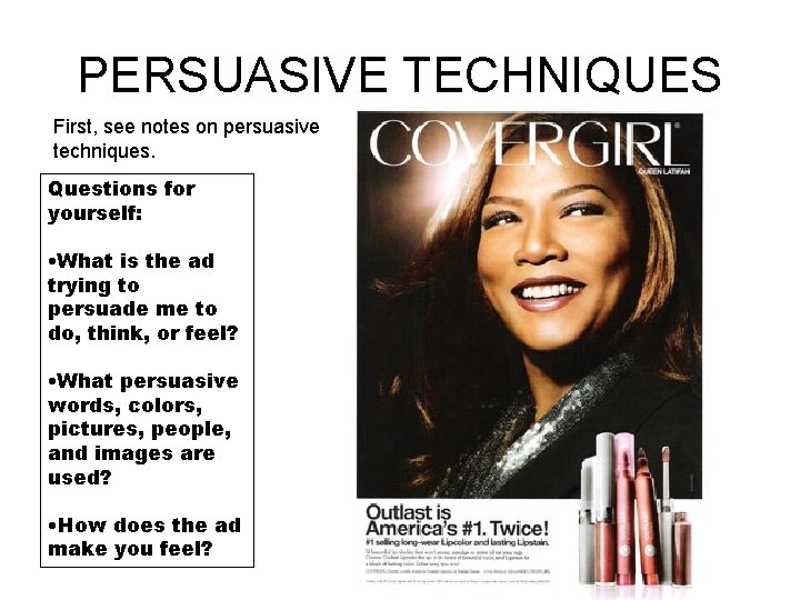 PERSUASIVE TECHNIQUES First, see notes on persuasive techniques. Questions for yourself: • What is