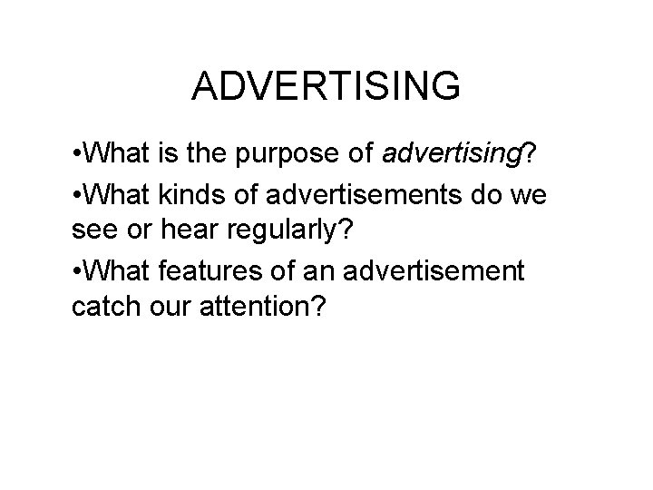 ADVERTISING • What is the purpose of advertising? • What kinds of advertisements do