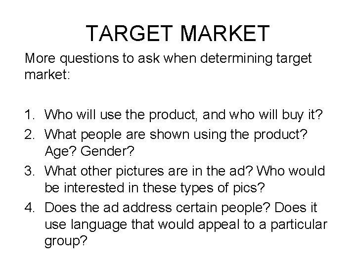 TARGET MARKET More questions to ask when determining target market: 1. Who will use