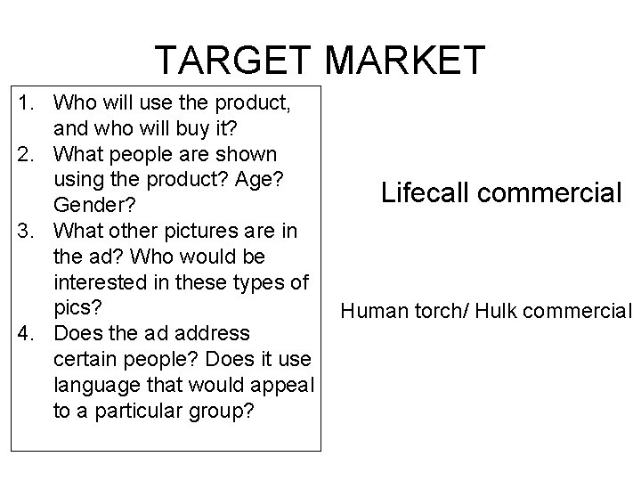 TARGET MARKET 1. Who will use the product, and who will buy it? 2.