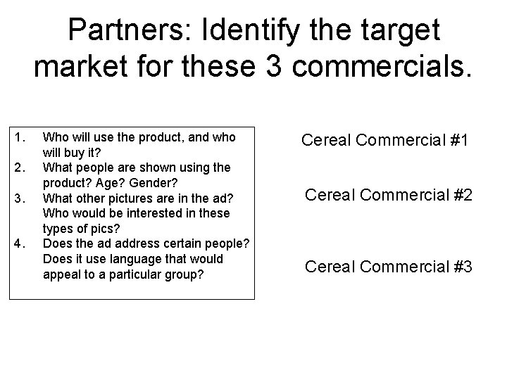 Partners: Identify the target market for these 3 commercials. 1. 2. 3. 4. Who