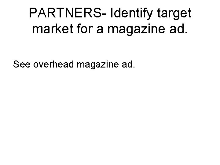 PARTNERS- Identify target market for a magazine ad. See overhead magazine ad. 