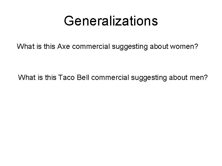 Generalizations What is this Axe commercial suggesting about women? What is this Taco Bell