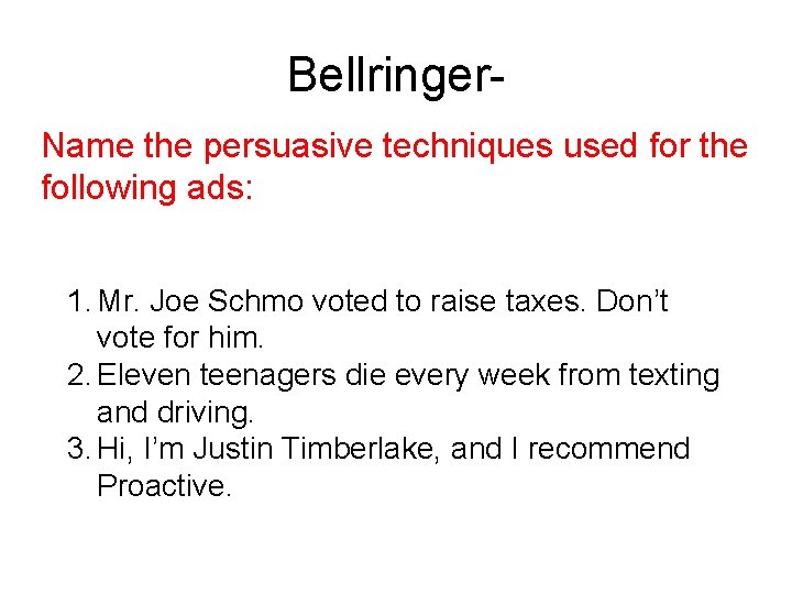 Bellringer. Name the persuasive techniques used for the following ads: 1. Mr. Joe Schmo