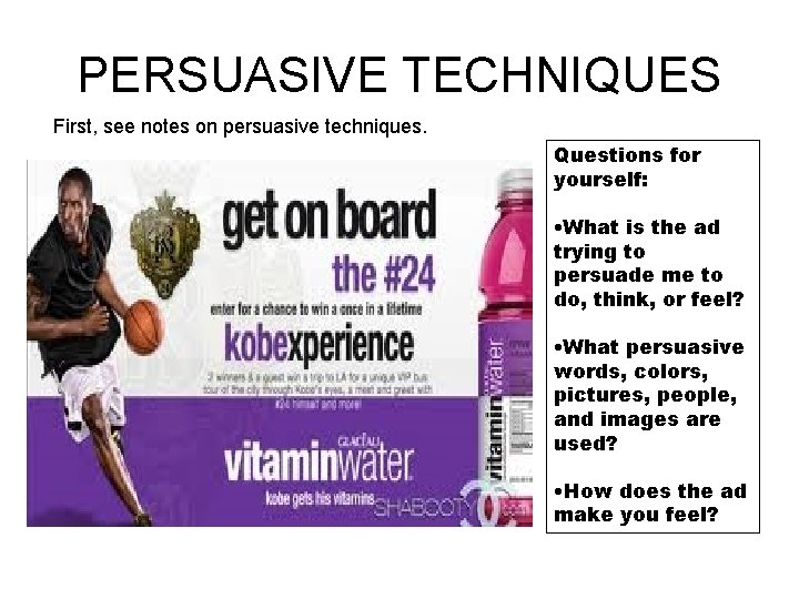 PERSUASIVE TECHNIQUES First, see notes on persuasive techniques. Questions for yourself: • What is