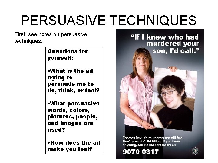 PERSUASIVE TECHNIQUES First, see notes on persuasive techniques. Questions for yourself: • What is