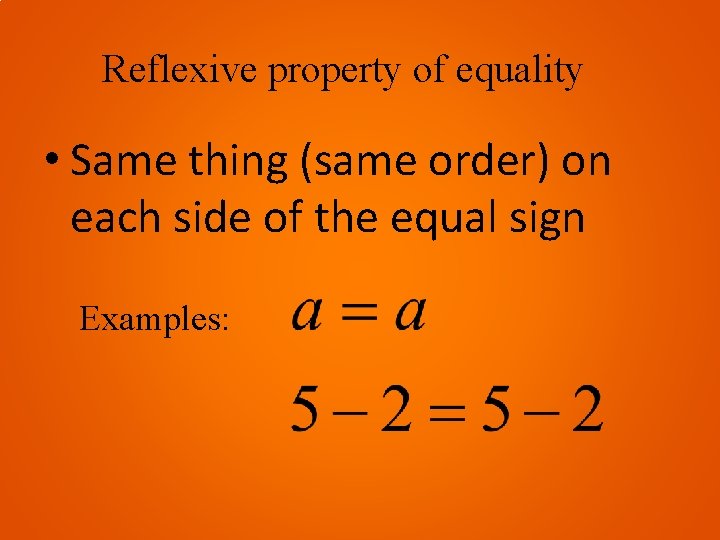 Reflexive property of equality • Same thing (same order) on each side of the