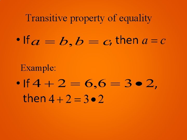 Transitive property of equality • If , then Example: • If then , 