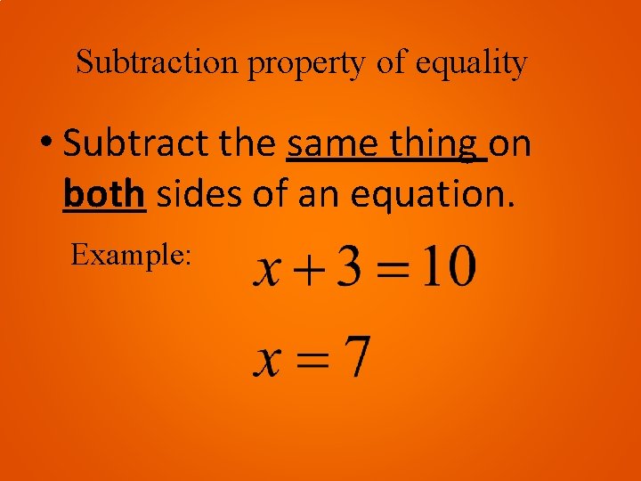 Subtraction property of equality • Subtract the same thing on both sides of an