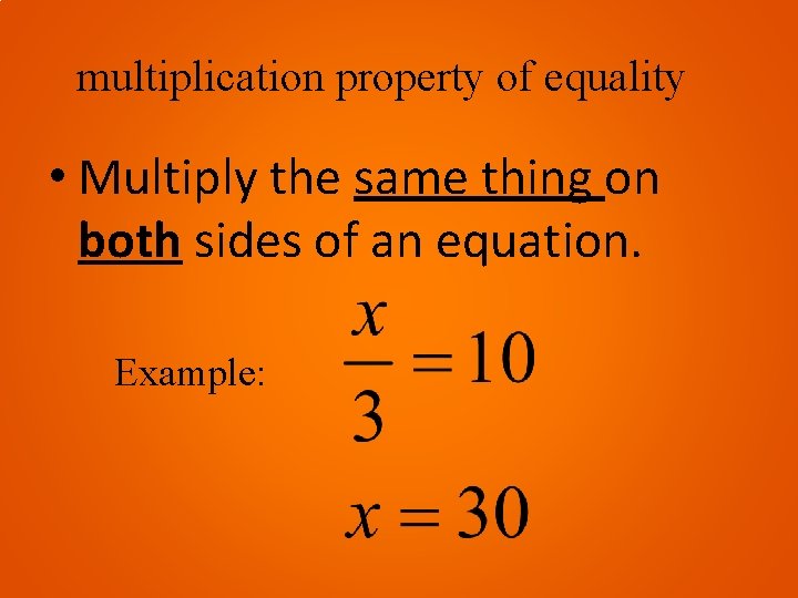 multiplication property of equality • Multiply the same thing on both sides of an
