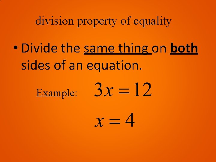 division property of equality • Divide the same thing on both sides of an