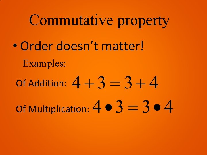 Commutative property • Order doesn’t matter! Examples: Of Addition: Of Multiplication: 