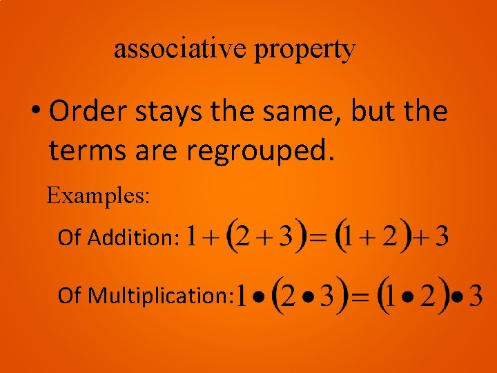 associative property • Order stays the same, but the terms are regrouped. Examples: Of