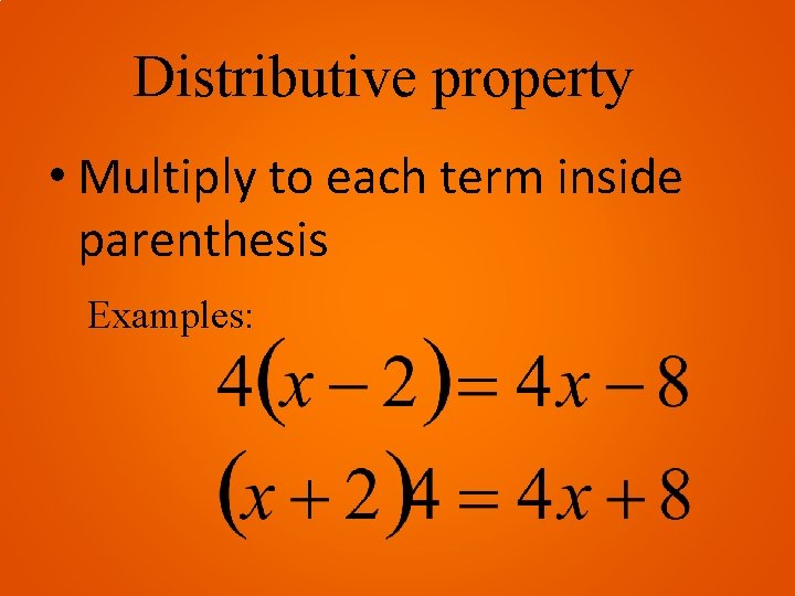 Distributive property • Multiply to each term inside parenthesis Examples: 