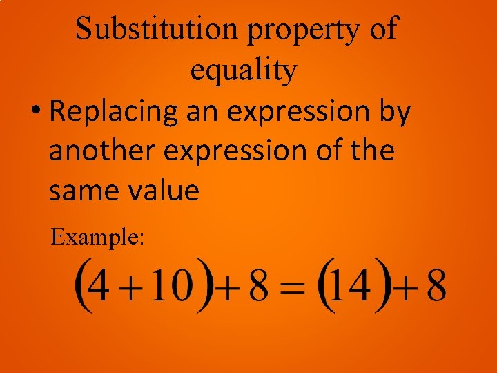 Substitution property of equality • Replacing an expression by another expression of the same