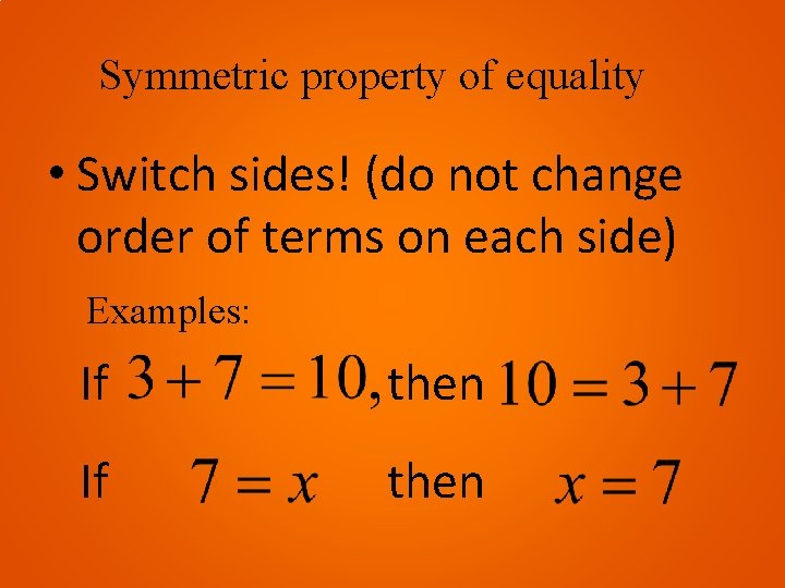 Symmetric property of equality • Switch sides! (do not change order of terms on