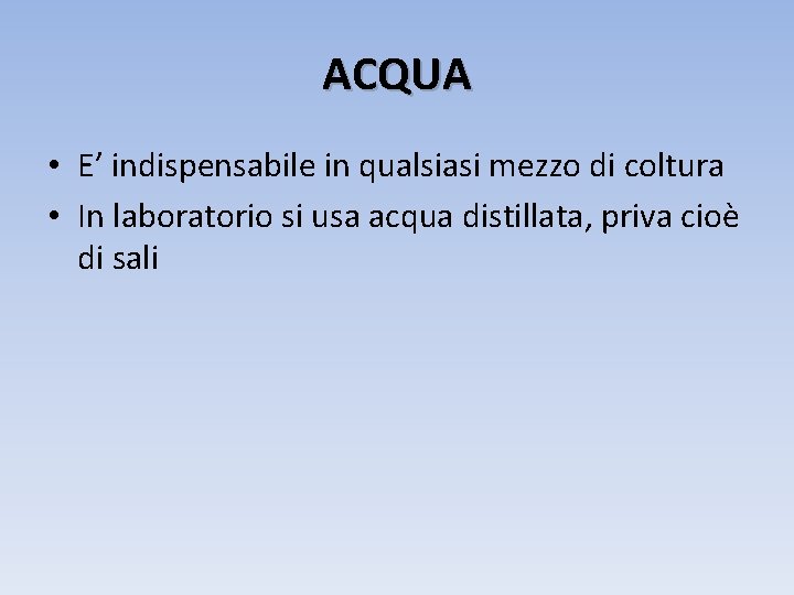 ACQUA • E’ indispensabile in qualsiasi mezzo di coltura • In laboratorio si usa