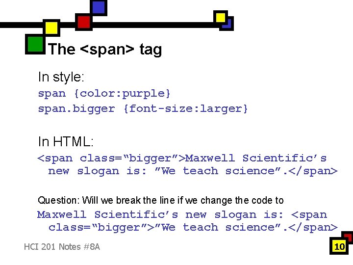 The <span> tag In style: span {color: purple} span. bigger {font-size: larger} In HTML: