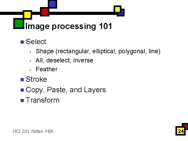 Image processing 101 n Select - Shape (rectangular, elliptical, polygonal, line) All, deselect, inverse