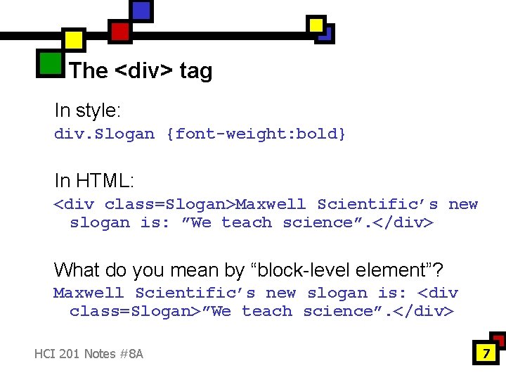 The <div> tag In style: div. Slogan {font-weight: bold} In HTML: <div class=Slogan>Maxwell Scientific’s