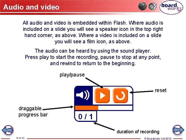 Audio and video All audio and video is embedded within Flash. Where audio is