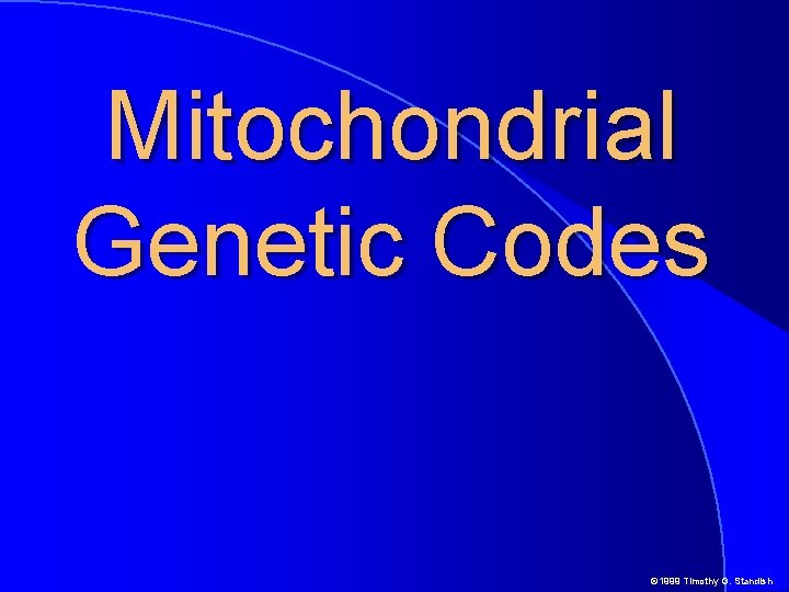 Mitochondrial Genetic Codes © 1999 Timothy G. Standish 