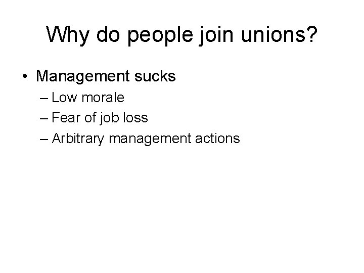 Why do people join unions? • Management sucks – Low morale – Fear of