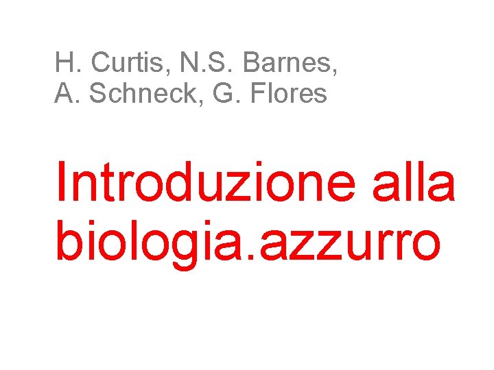 H. Curtis, N. S. Barnes, A. Schneck, G. Flores Introduzione alla biologia. azzurro 