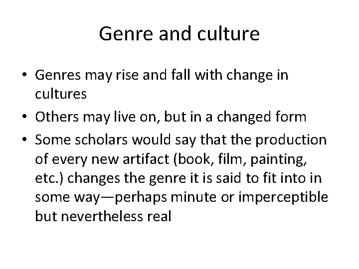 Genre and culture • Genres may rise and fall with change in cultures •