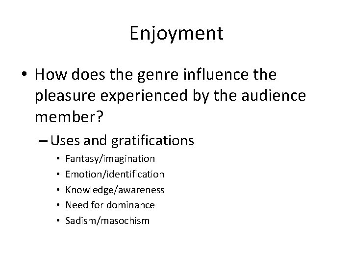 Enjoyment • How does the genre influence the pleasure experienced by the audience member?
