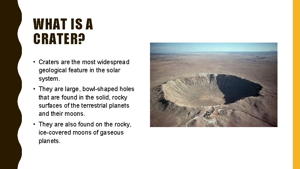 WHAT IS A CRATER? • Craters are the most widespread geological feature in the