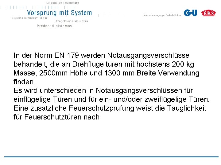 In der Norm EN 179 werden Notausgangsverschlüsse behandelt, die an Drehflügeltüren mit höchstens 200