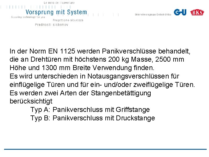 In der Norm EN 1125 werden Panikverschlüsse behandelt, die an Drehtüren mit höchstens 200