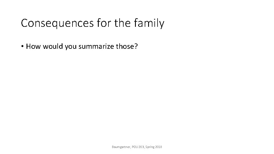 Consequences for the family • How would you summarize those? Baumgartner, POLI 203, Spring