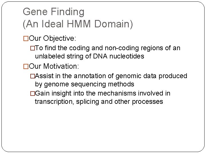 Gene Finding (An Ideal HMM Domain) �Our Objective: �To find the coding and non-coding Gene Finding (An Ideal HMM Domain) �Our Objective: �To find the coding and non-coding