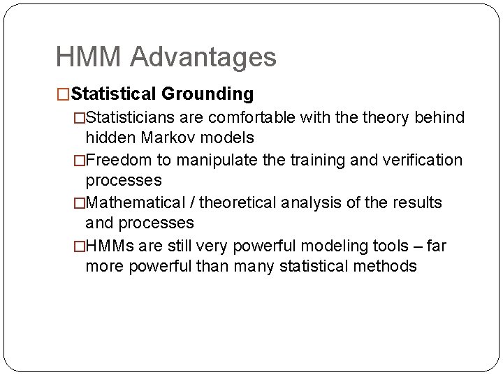 HMM Advantages �Statistical Grounding �Statisticians are comfortable with theory behind hidden Markov models �Freedom HMM Advantages �Statistical Grounding �Statisticians are comfortable with theory behind hidden Markov models �Freedom