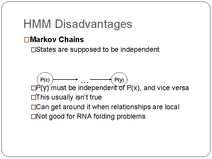 HMM Disadvantages �Markov Chains �States are supposed to be independent P(x) … P(y) �P(y) HMM Disadvantages �Markov Chains �States are supposed to be independent P(x) … P(y) �P(y)