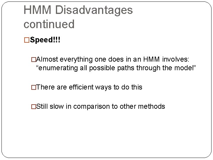 HMM Disadvantages continued �Speed!!! �Almost everything one does in an HMM involves: “enumerating all HMM Disadvantages continued �Speed!!! �Almost everything one does in an HMM involves: “enumerating all