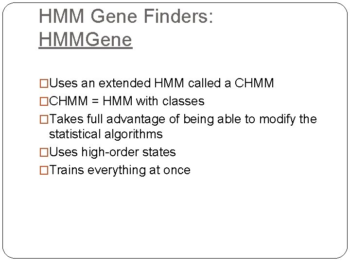 HMM Gene Finders: HMMGene �Uses an extended HMM called a CHMM �CHMM = HMM HMM Gene Finders: HMMGene �Uses an extended HMM called a CHMM �CHMM = HMM