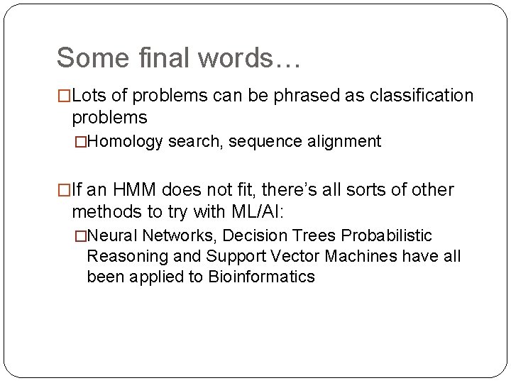 Some final words… �Lots of problems can be phrased as classification problems �Homology search, Some final words… �Lots of problems can be phrased as classification problems �Homology search,