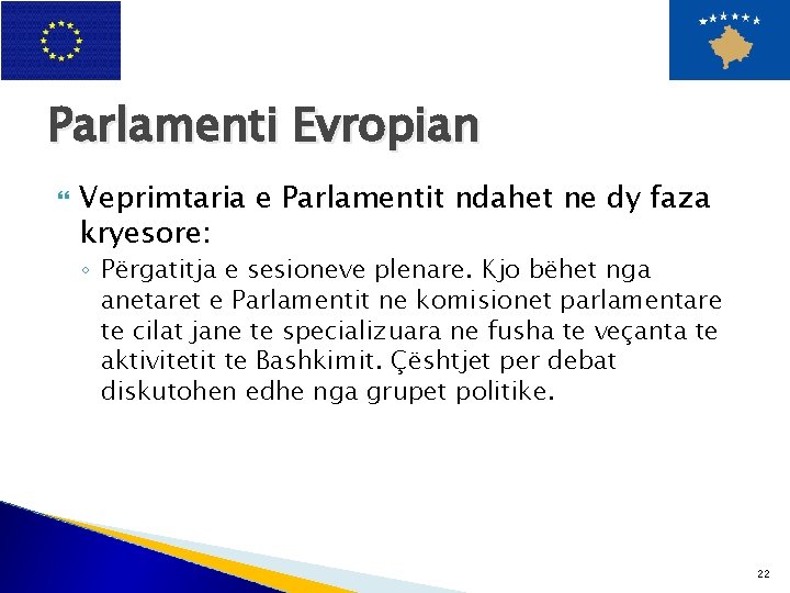 Parlamenti Evropian Veprimtaria e Parlamentit ndahet ne dy faza kryesore: ◦ Përgatitja e sesioneve