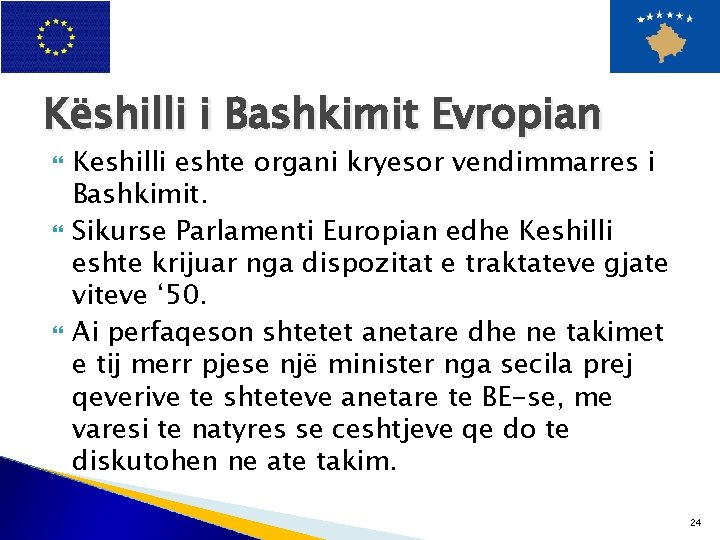 Këshilli i Bashkimit Evropian Keshilli eshte organi kryesor vendimmarres i Bashkimit. Sikurse Parlamenti Europian