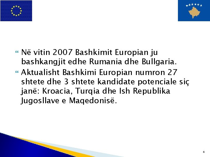 Në vitin 2007 Bashkimit Europian ju bashkangjit edhe Rumania dhe Bullgaria. Aktualisht Bashkimi