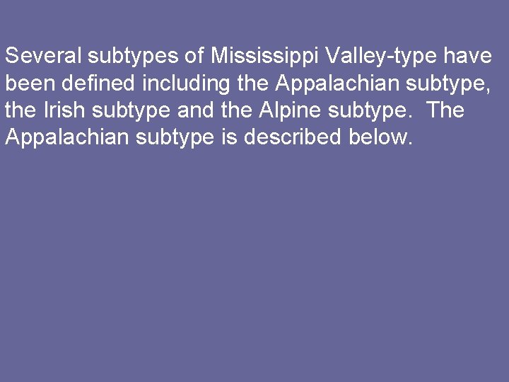 Several subtypes of Mississippi Valley-type have been defined including the Appalachian subtype, the Irish