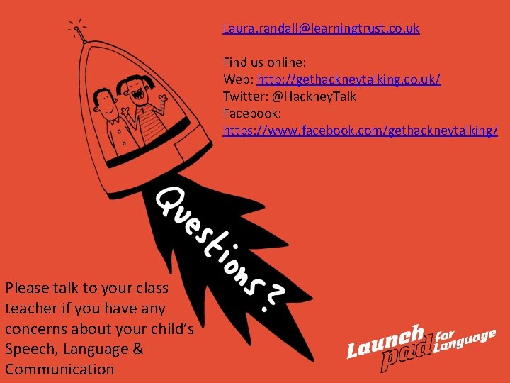 Laura. randall@learningtrust. co. uk Find us online: Web: http: //gethackneytalking. co. uk/ Twitter: @Hackney.